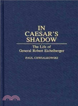 In Caesar's Shadow ― The Life of General Robert Eichelberger