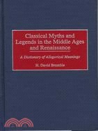 Classical Myths and Legends in the Middle Ages and Renaissance: A Dictionary of Allegorical Meanings