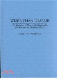 Wiser Than Despair—The Evolution of Ideas in the Relationship of Music and the Christian Church