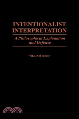 Intentionalist Interpretation：A Philosophical Explanation and Defense
