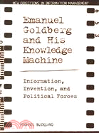 Emanuel Goldberg And His Knowledge Machine: Information, Invention, and Political Forces