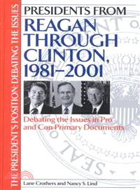 Presidents from Reagan Through Clinton, 1981-2001—Debating the Issues in Pro and Con Primary Documents