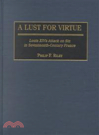 A Lust for Virtue — Louis Xiv's Attack on Sin in Seventeenth-Century France