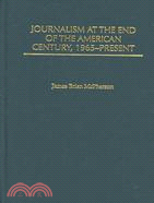 Journalism at the End of the American Century, 1965-present