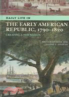 Daily Life In The Early American Republic, 1790-1820: Creating A New Nation