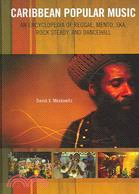 Caribbean Popular Music: An Encyclopedia of Reggae, Mento, Ska, Rocksteady, And Dancehall