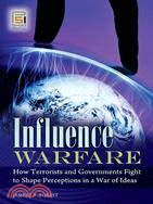 Influence Warfare: How Terrorists and Governments Fight to Shape Perceptions in a War of Ideas