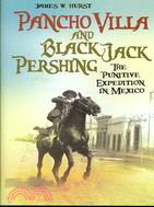 Pancho Villa and Black Jack Pershing: The Punitive Expedition in Mexico