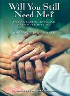 Will You Still Need Me?: Feeling Wanted, Loved, and Meaningful As We Age