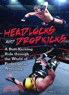 Headlocks and Dropkicks: A Butt-Kicking Ride Through the World of Professional Wrestling