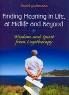 Finding Meaning in Life, at Midlife and Beyond: Wisdom and Spirit from Logotherapy