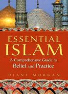 Essential Islam: A Comprehensive Guide to Belief and Practice