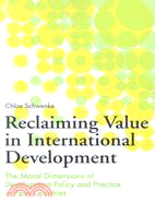 Reclaiming Value in International Development: The Moral Dimensions of Development Policy and Practice in Poor Countries