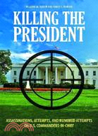 Killing the President:Assassinations, Attempts, and Rumored Attempts on U.S. Commanders-in-Chief