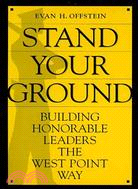 Stand Your Ground: Building Honorable Leaders the West Point Way