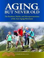 Aging, but Never Old: The Realities, Myths, and Misrepresentations of the Anti-Aging Movement