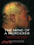 The Mind of a Murderer: Privileged Access to the Demons That Drive Extreme Violence