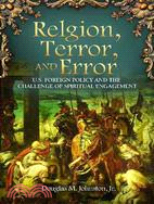 Religion, Terror, and Error: U.s. Foreign Policy and the Challenge of Spiritual Engagement