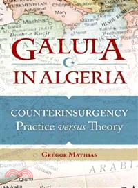 Galula in Algeria ─ Counterinsurgency Practice Versus Theory