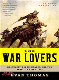 The War Lovers ─ Roosevelt, Lodge, Hearst, and the Rush to Empire, 1898