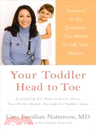 Your Toddler: Head to Toe: Answers to the Questions You Meant to Ask Your Doctor