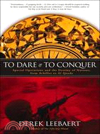 To Dare And to Conquer ─ Special Operations and the Destiny of Nations, from Achilles to Al Queda