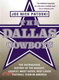 The Dallas Cowboys ─ The Outrageous History of the Biggest, Loudest, Most Hated, Best Loved Football Team in America