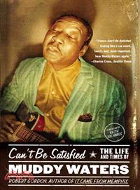 Can't Be Satisfied ─ The Life and Times of Muddy Waters