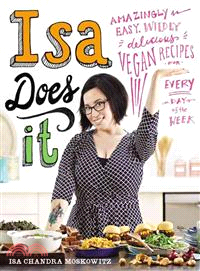 Isa Does It ─ Amazingly Easy, Wildly Delicious Vegan Recipes for Every Day of the Week
