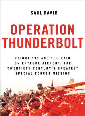 Operation Thunderbolt ─ Flight 139 and the Raid on Entebbe Airport, the Most Audacious Hostage Rescue Mission in History