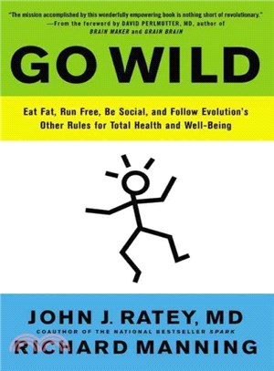 Go Wild ─ Eat Fat, Run Free, Be Social, and Follow Evolution's Other Rules for Total Health and Well-Being