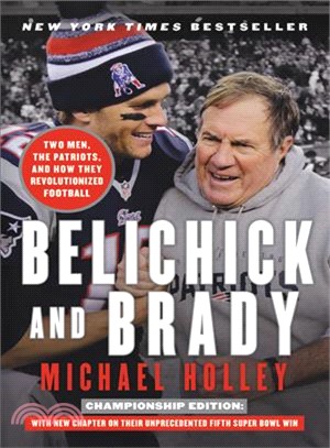 Belichick and Brady ─ Two Men, the Patriots, and How They Revolutionized Football: Championship Edition