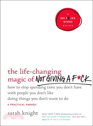 The life-changing magic of not giving a f*ck :how to stop spending time you don't have with people you don't like doing things you don't want to do /