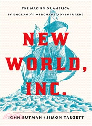 New world, inc. :the making of America by England's merchant adventurers /$cJohn Butman & Simon Targett.