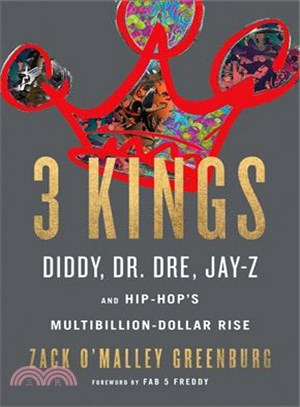 Three kings :Diddy, Dr. Dre, Jay Z, and hip-hop's multibillion-dollar revolution /