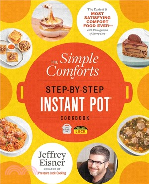 The Simple Comforts Step-By-Step Instant Pot Cookbook: The Easiest and Most Satisfying Comfort Food Ever -- With Photographs of Every Step