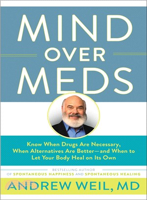 Mind over Meds ― Know When Drugs Are Necessary, When Alternatives Are Better, and When to Let Your Body Heal on Its Own
