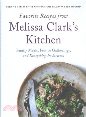 Favorite Recipes from Melissa Clark's Kitchen ― Recipes for Casual Family Meals, Festive Gatherings, and Everything In-Between