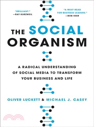 The social organism :a radical understanding of social media to transform your business and life /