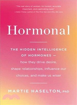 Hormonal ― The Hidden Intelligence of Hormones -- How They Drive Desire, Shape Relationships, Influence Our Choices, and Make Us Wiser