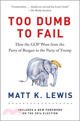 Too Dumb to Fail ─ How the Gop Betrayed the Reagan Revolution to Win Elections - and How It Can Reclaim Its Conservative Roots