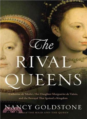 The Rival Queens ─ Catherine De' Medici, Her Daughter Marguerite de Valois, and the Betrayal That Ignited a Kingdom