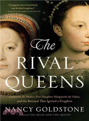 The Rival Queens ─ Catherine De' Medici, Her Daughter Marguerite De Valois, and the Betrayal That Ignited a Kingdom