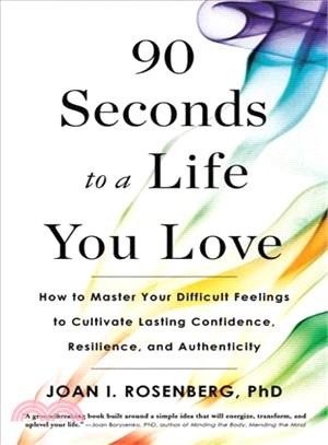 90 Seconds to a Life You Love ― How to Master Your Difficult Feelings to Cultivate Lasting Confidence, Resilience, and Authenticity
