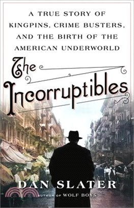 The Incorruptibles: A True Story of Kingpins, Crime Busters, and the Birth of the American Underworld