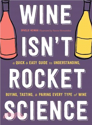 Wine Isn't Rocket Science ─ A Quick & Easy Guide to Understanding, Buying, Tasting, & Pairing Every Type of Wine