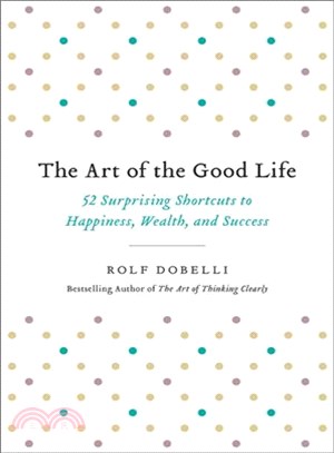The art of the good life :52 surprising shortcuts to happiness, wealth, and success /