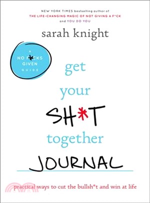 Get Your Sh*t Together Journal :Practical Ways to Cut the Bullsh*t and Win at Life /