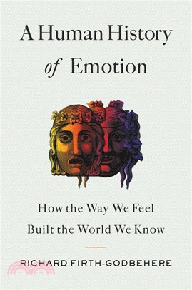 A human history of emotion :how the way we feel built the world we know /
