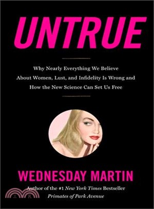 Untrue ― Why Nearly Everything We Believe About Women, Lust, and Infidelity Is Wrong and How the New Science Can Set Us Free